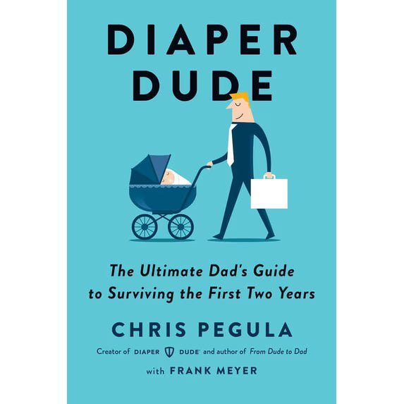 DIAPER DUDE The Ultimate Dad's Guide to Surviving the First Two Years