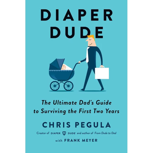 DIAPER DUDE The Ultimate Dad's Guide to Surviving the First Two Years